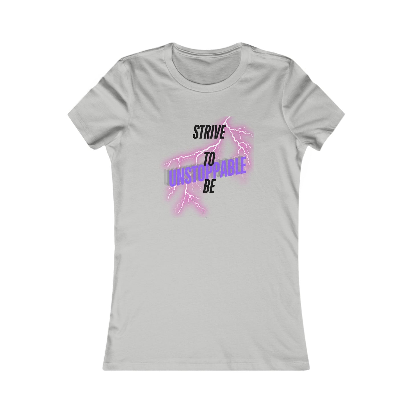 Strive to be Unstoppable- Women's Favorite Tee
