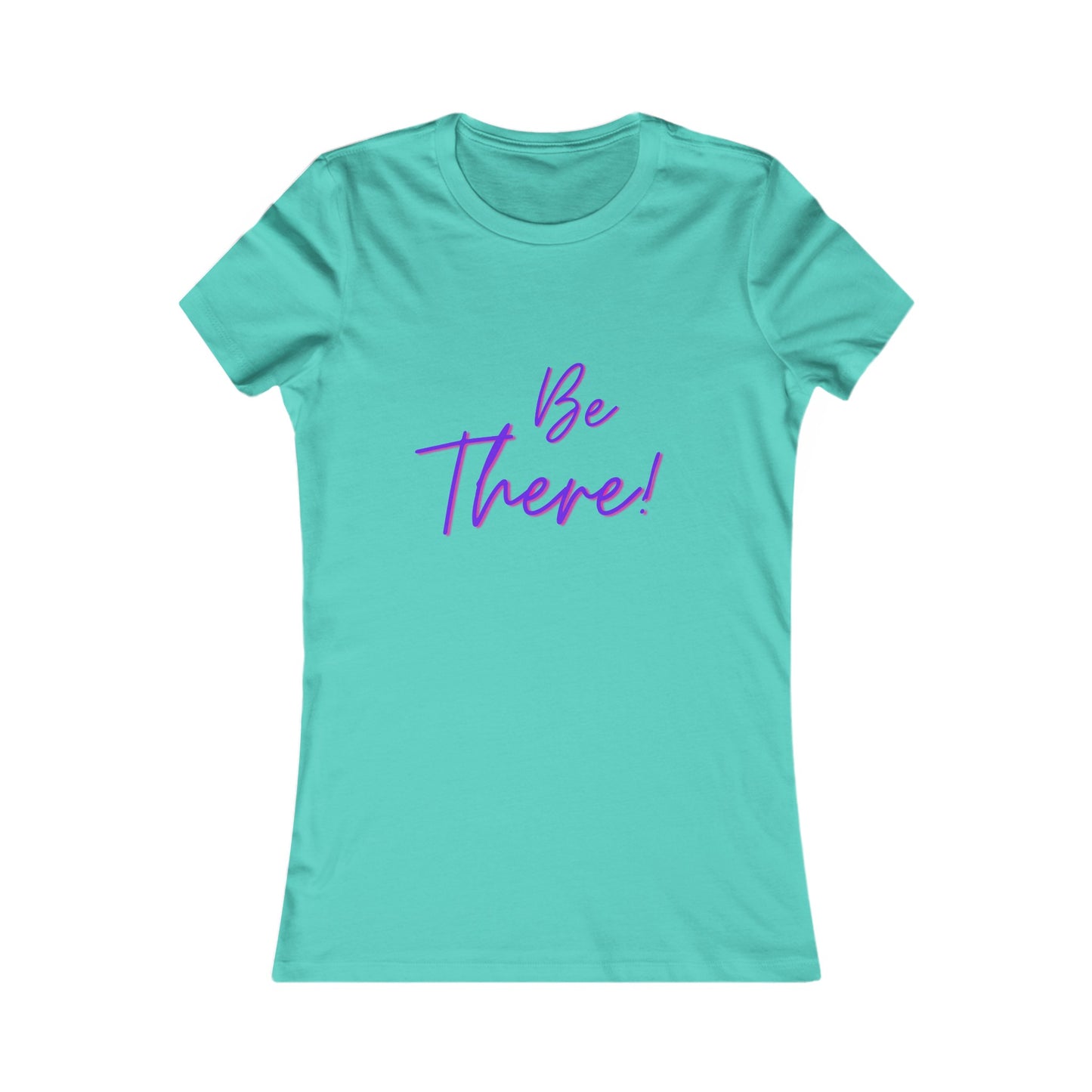 Be There! Show Up!-Women's Favorite Tee