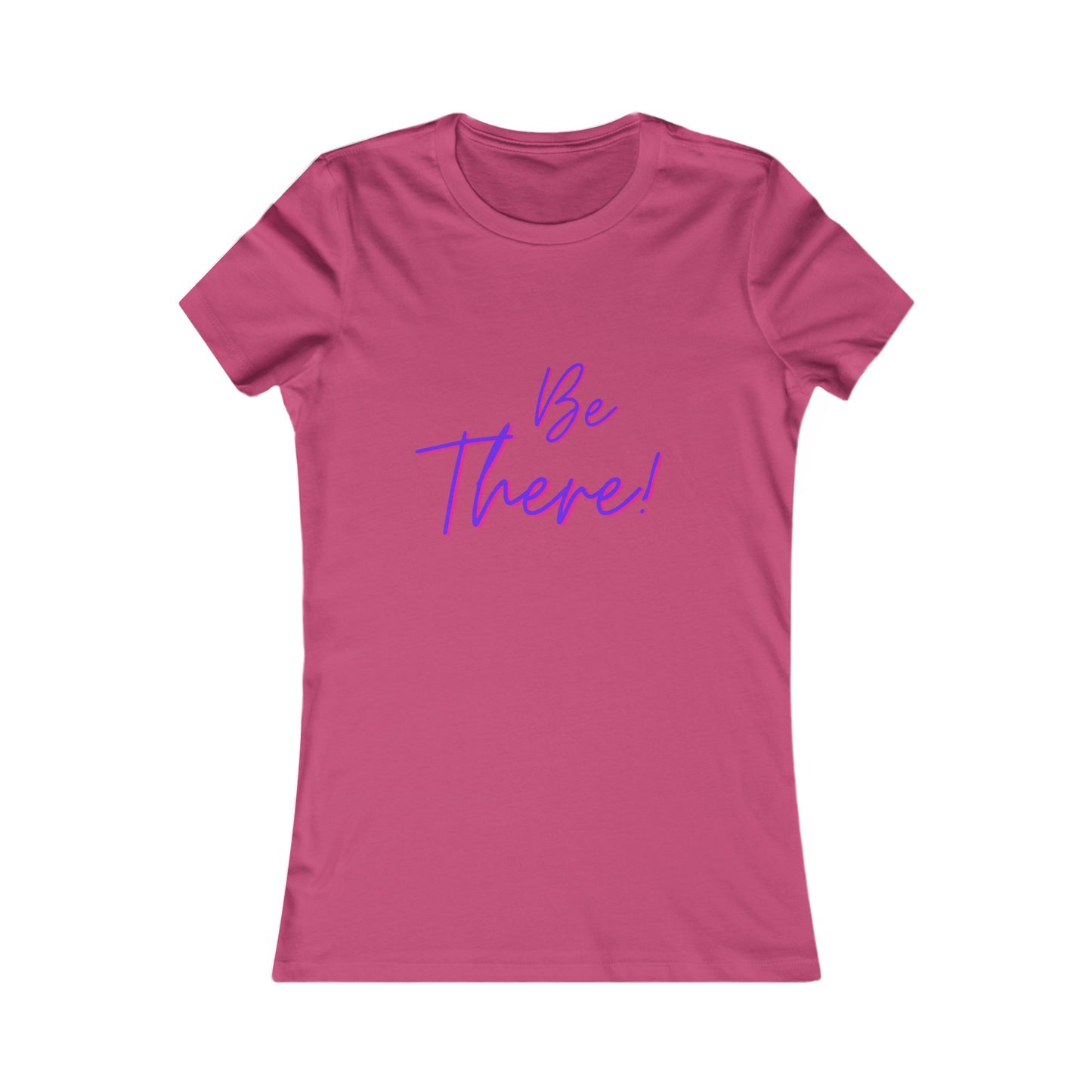 Be There! Show Up!-Women's Favorite Tee