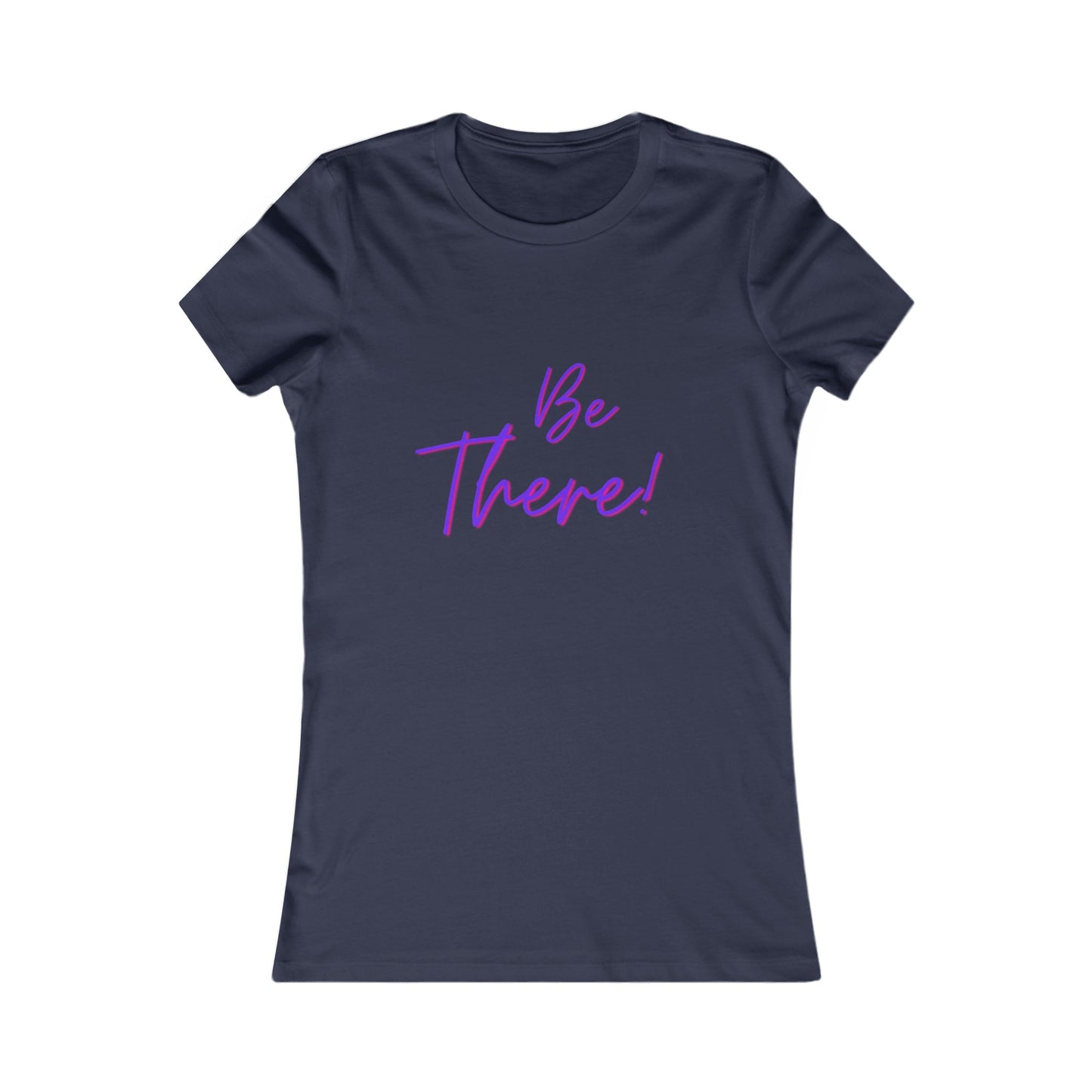 Be There! Show Up!-Women's Favorite Tee