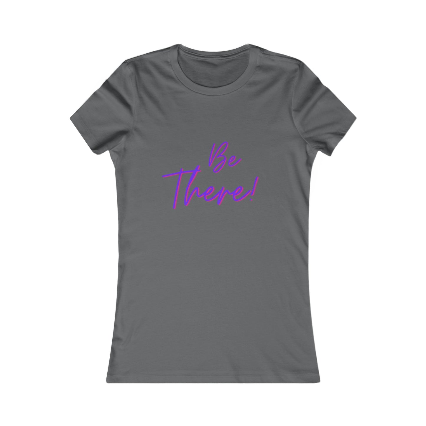 Be There! Show Up!-Women's Favorite Tee