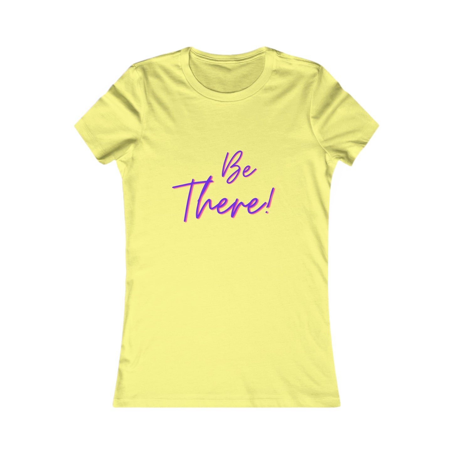 Be There! Show Up!-Women's Favorite Tee