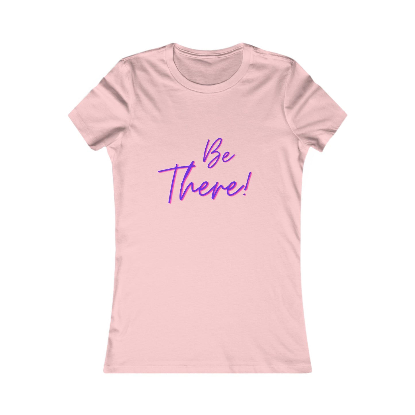 Be There! Show Up!-Women's Favorite Tee