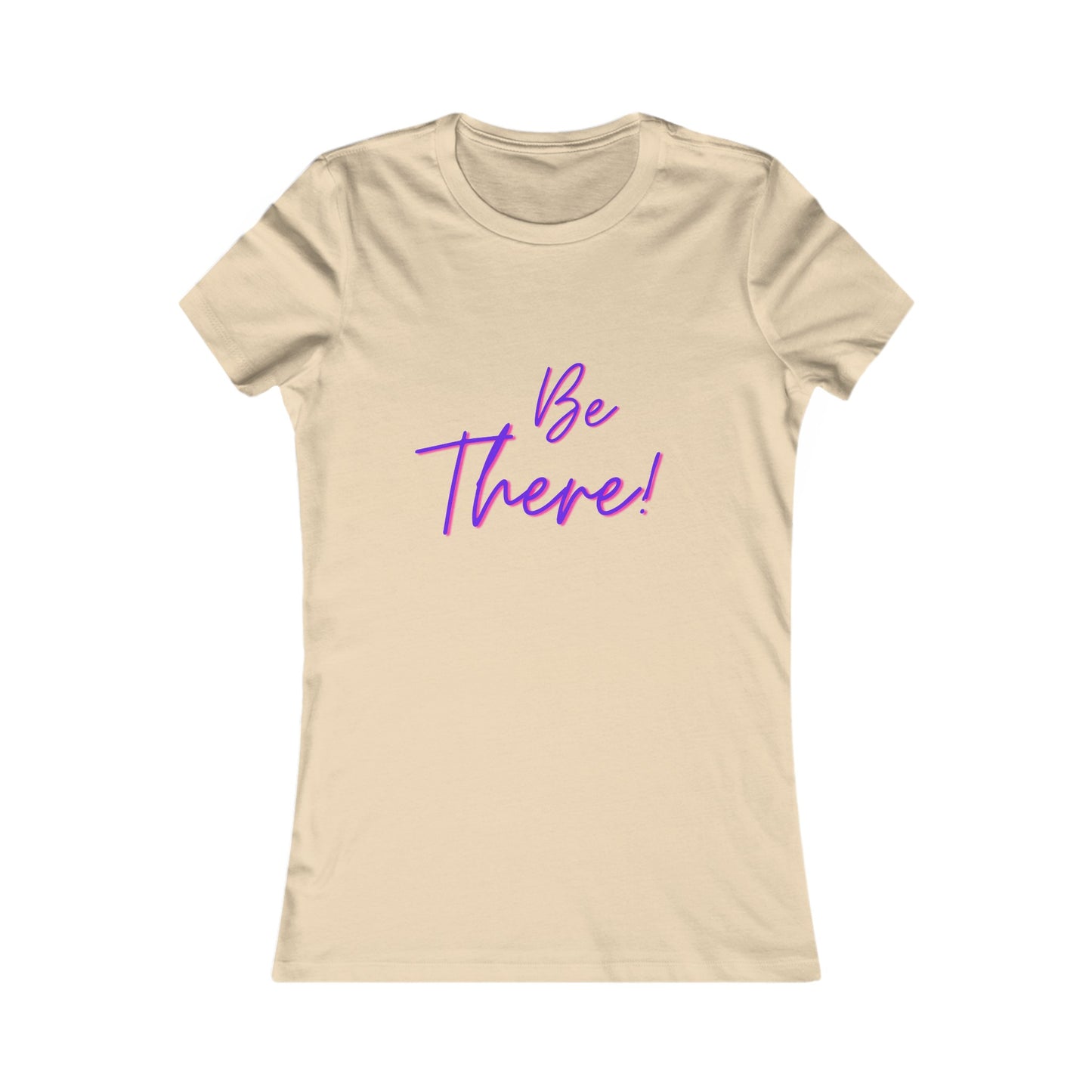 Be There! Show Up!-Women's Favorite Tee