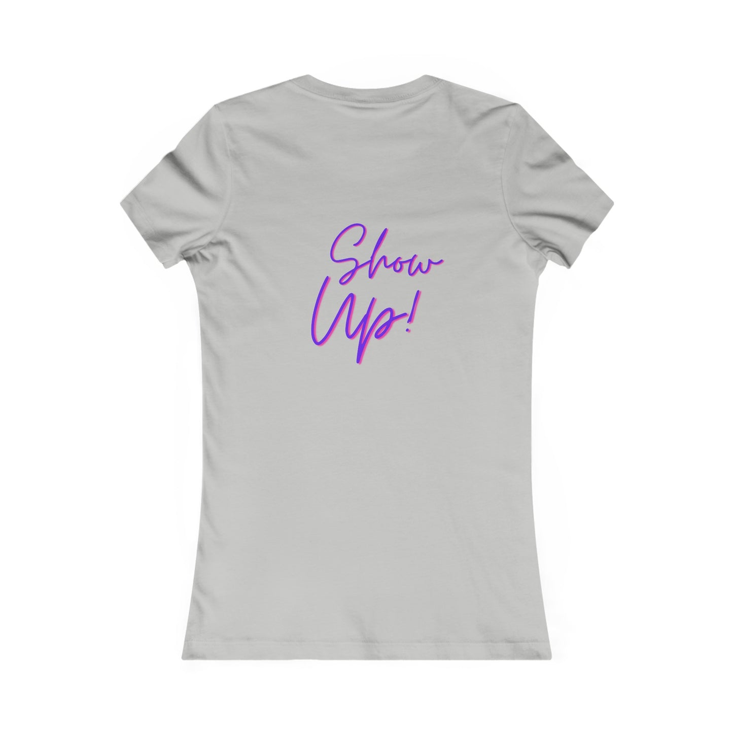 Be There! Show Up!-Women's Favorite Tee