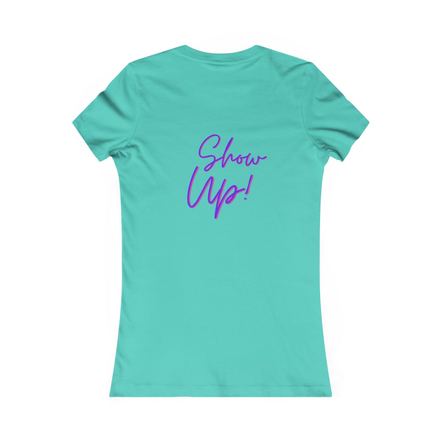 Be There! Show Up!-Women's Favorite Tee