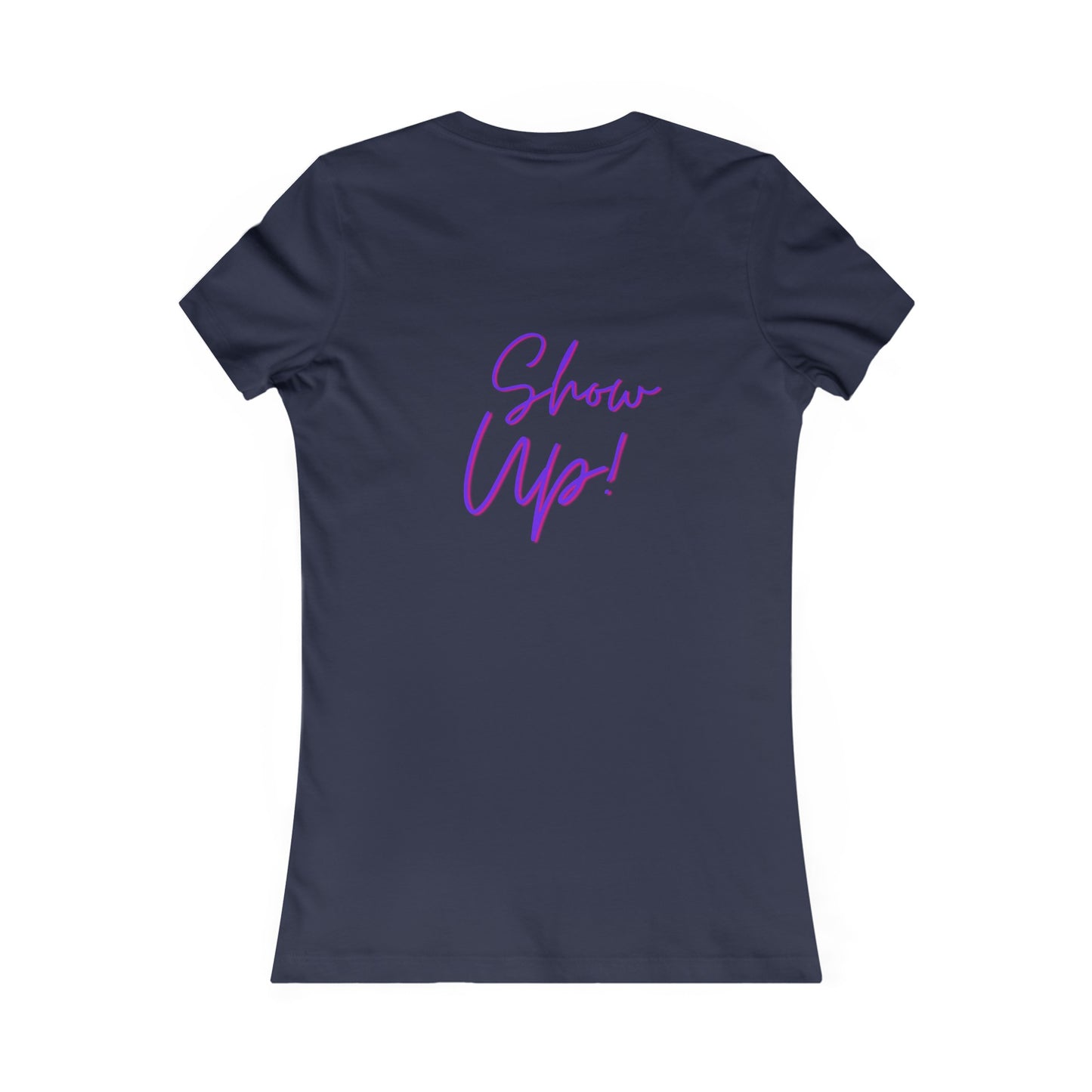 Be There! Show Up!-Women's Favorite Tee