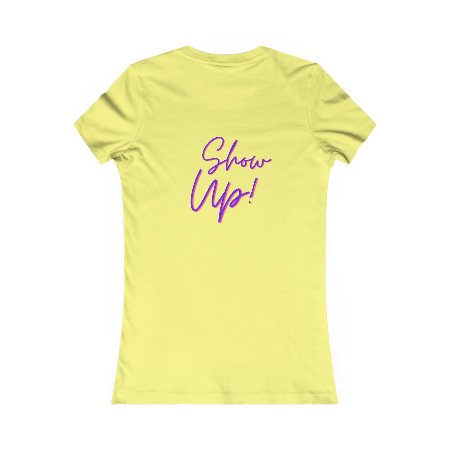 Be There! Show Up!-Women's Favorite Tee