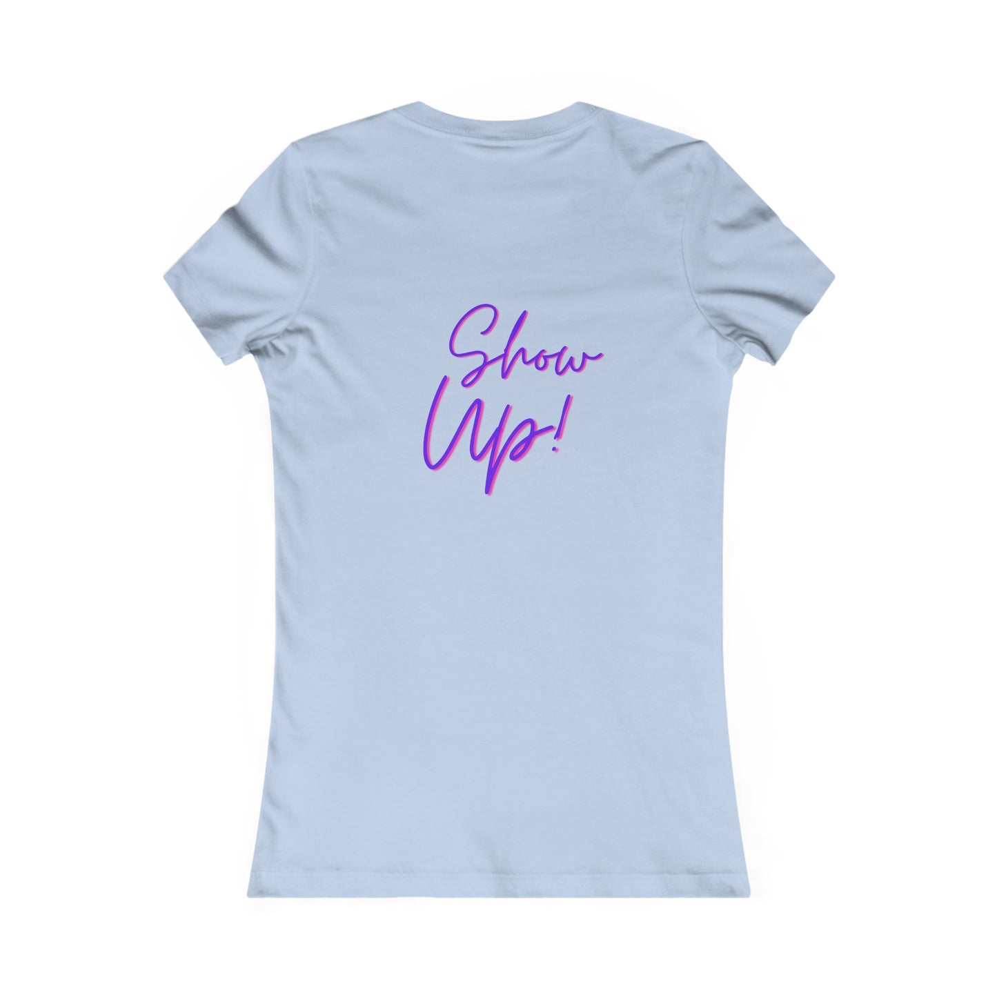 Be There! Show Up!-Women's Favorite Tee