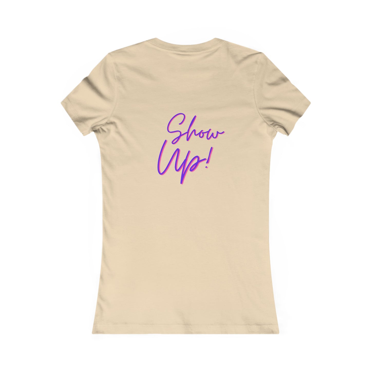 Be There! Show Up!-Women's Favorite Tee