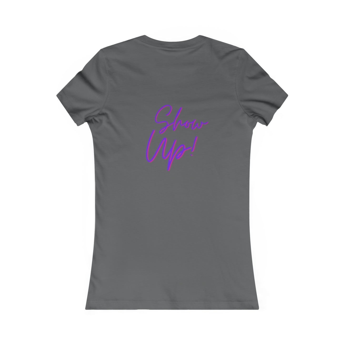 Be There! Show Up!-Women's Favorite Tee