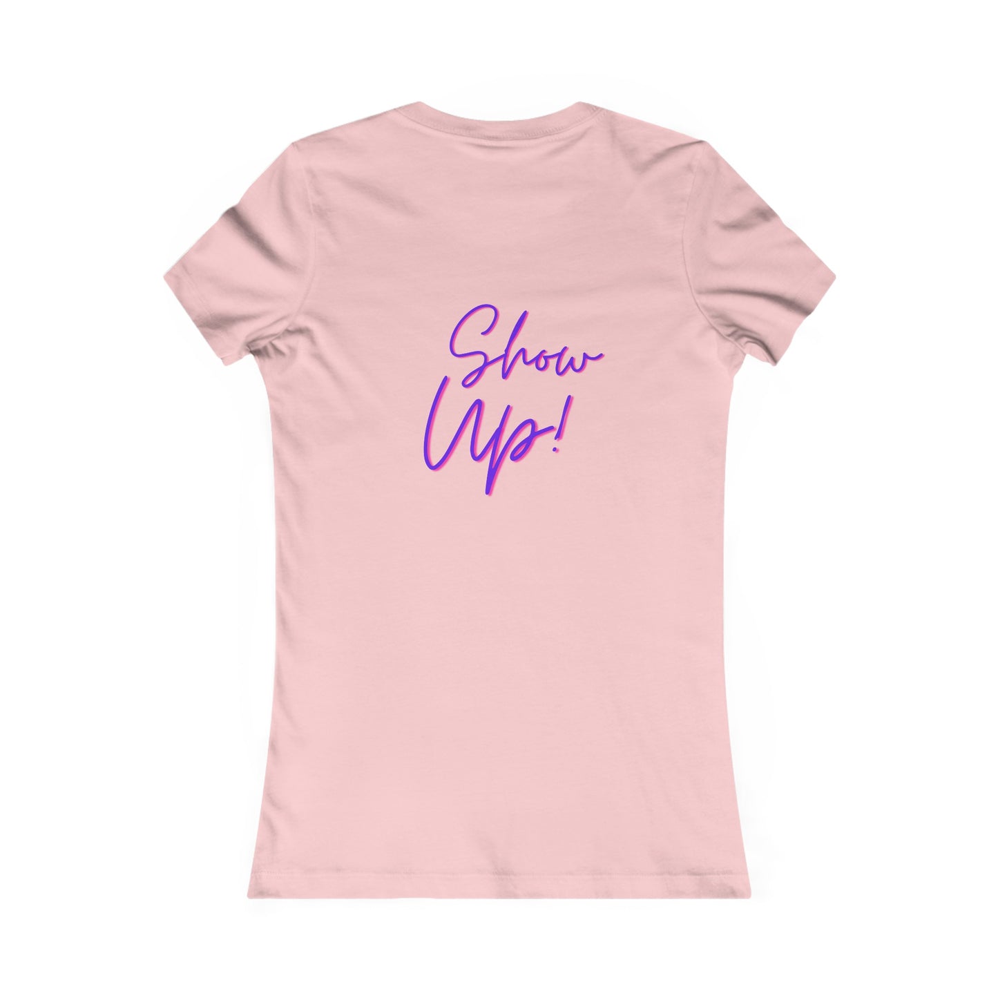 Be There! Show Up!-Women's Favorite Tee