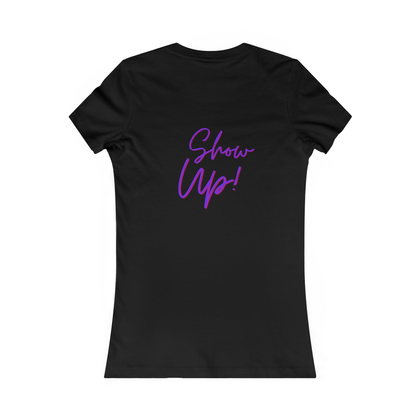 Be There! Show Up!-Women's Favorite Tee