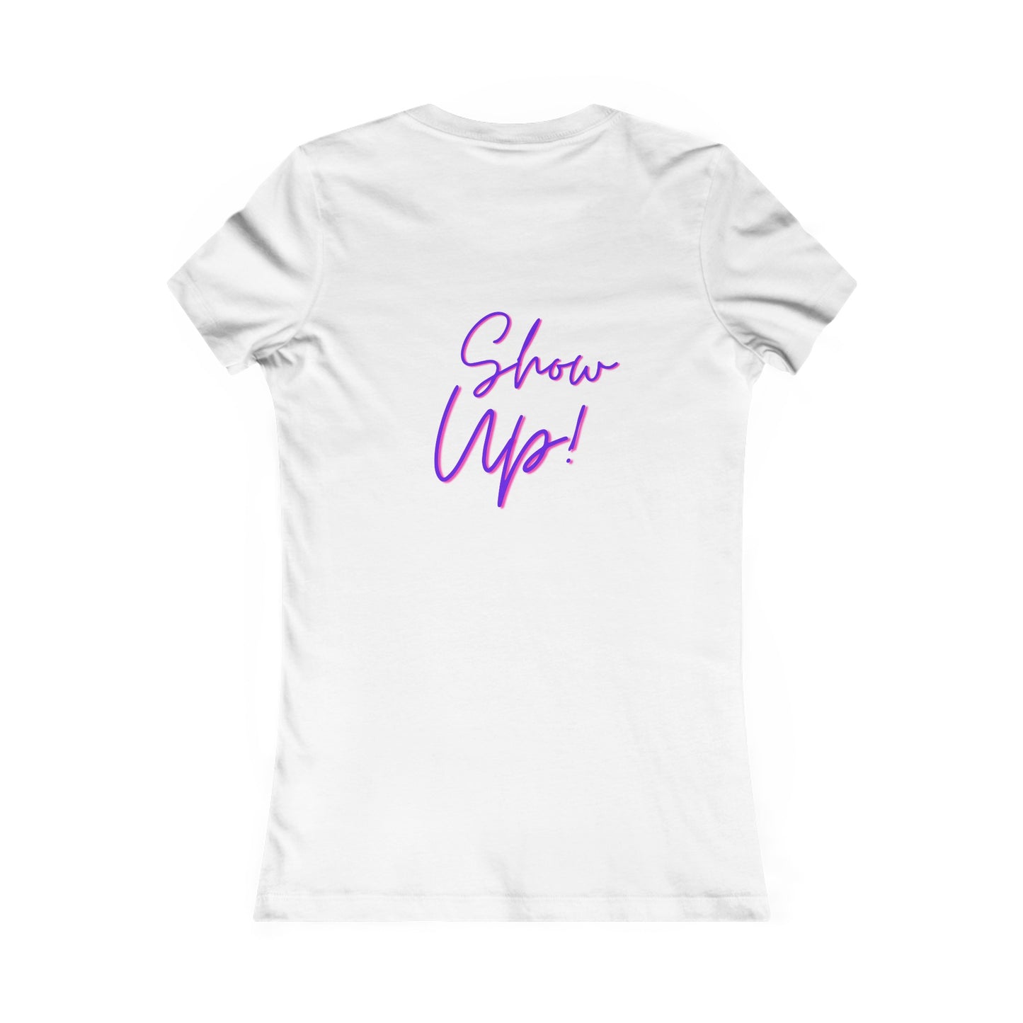 Be There! Show Up!-Women's Favorite Tee
