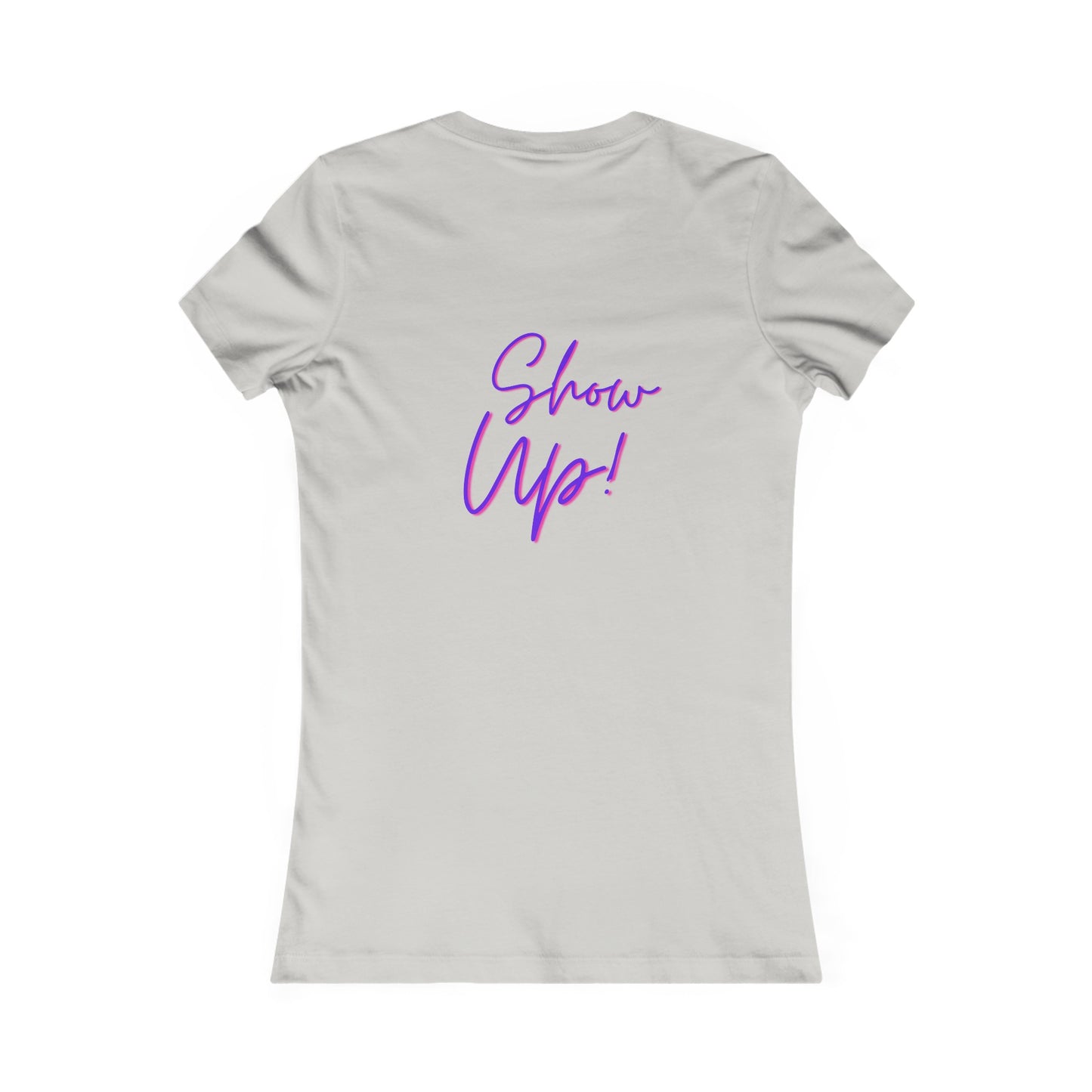 Be There! Show Up!-Women's Favorite Tee
