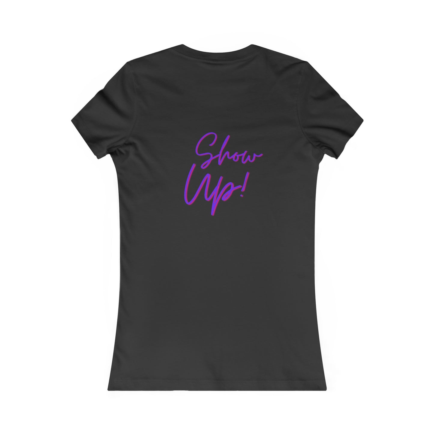 Be There! Show Up!-Women's Favorite Tee