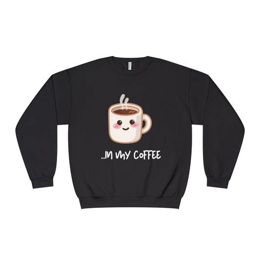 Couples Themed Sweaters "...in my coffee" SO COMFORTABLE! Unisex NuBlend® Crewneck Sweatshirt