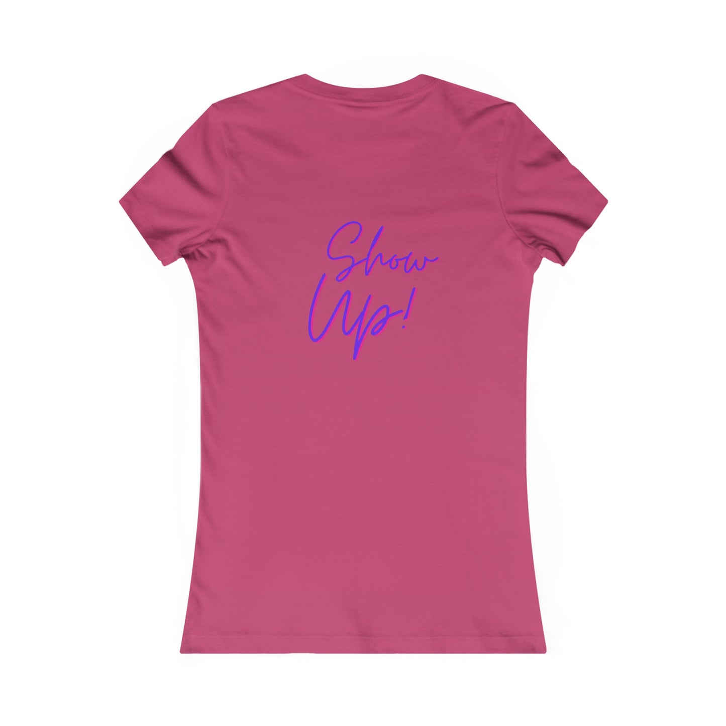 Be There!  Show Up!-Women's Favorite Tee