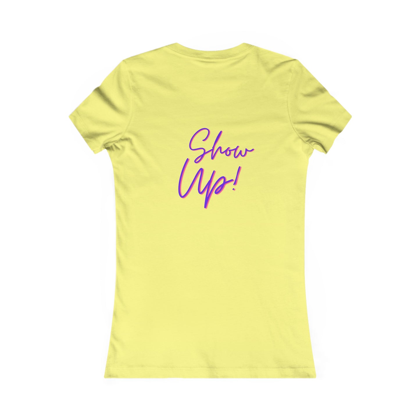 Be There!  Show Up!-Women's Favorite Tee