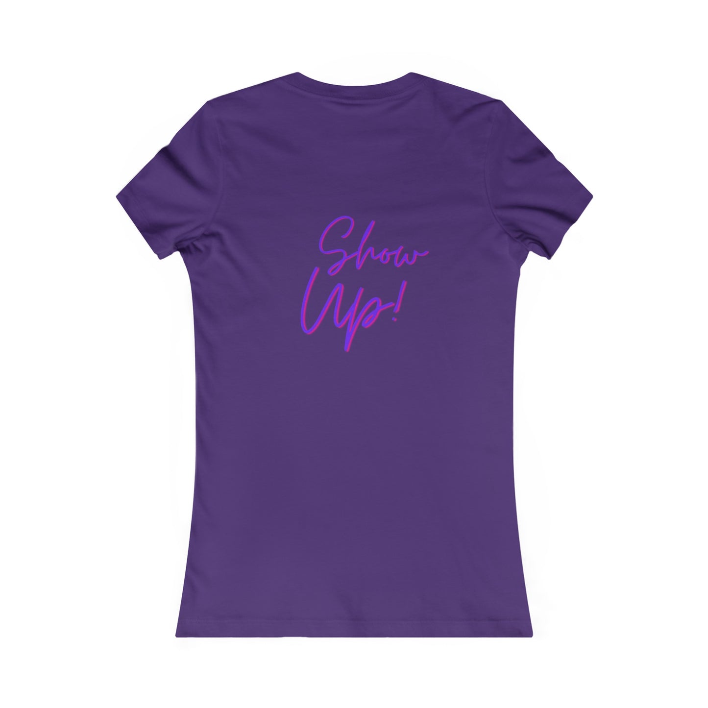 Be There!  Show Up!-Women's Favorite Tee