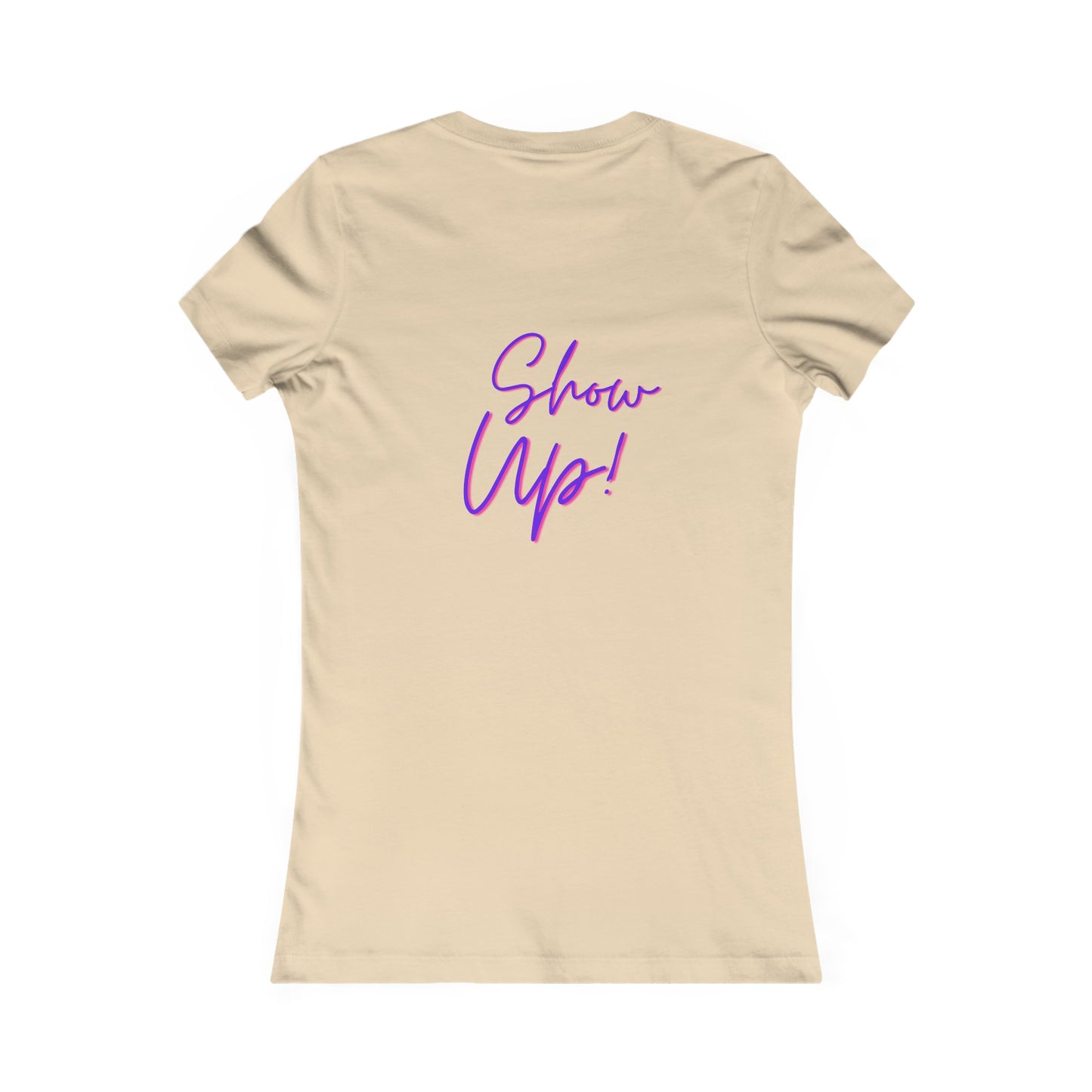 Be There!  Show Up!-Women's Favorite Tee