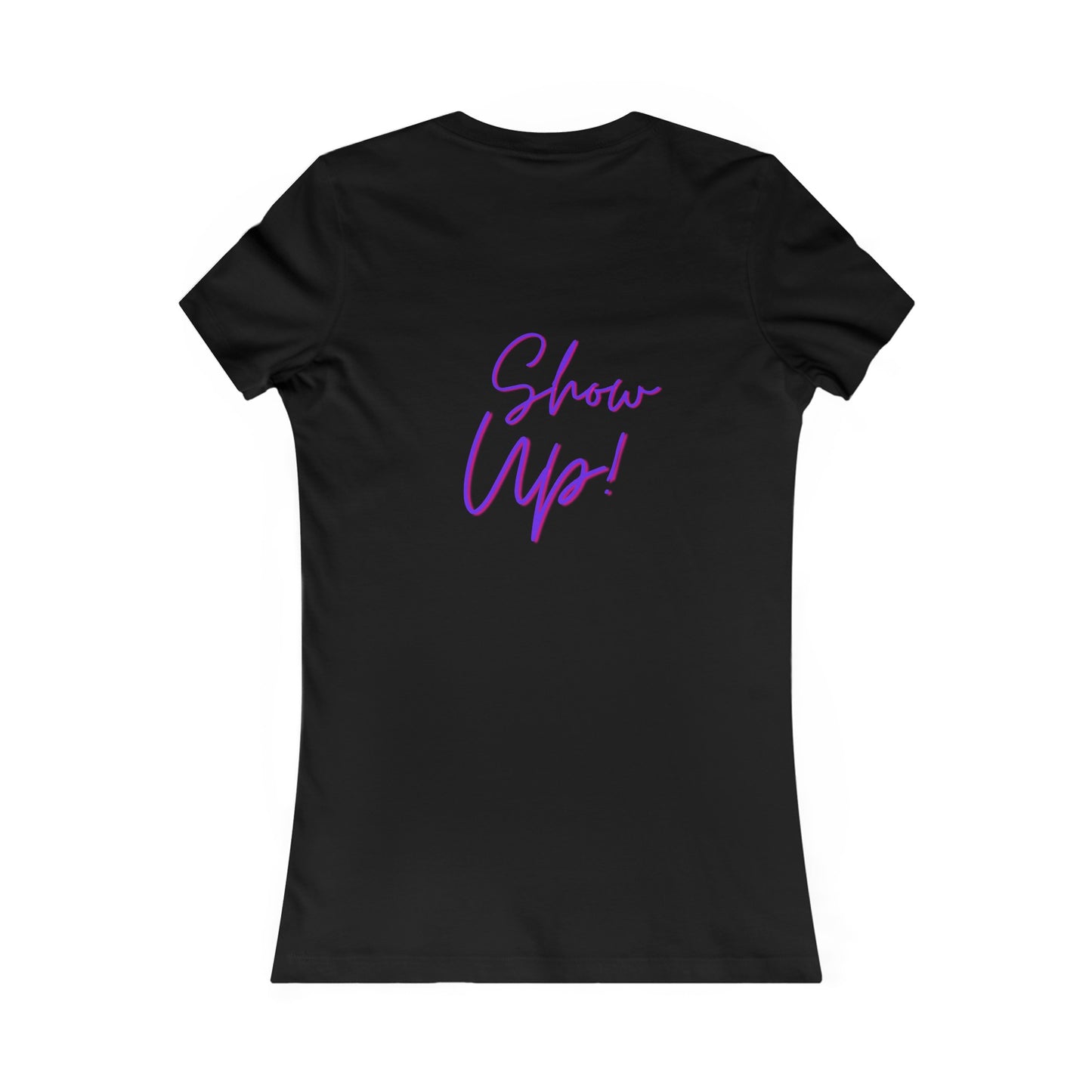 Be There!  Show Up!-Women's Favorite Tee