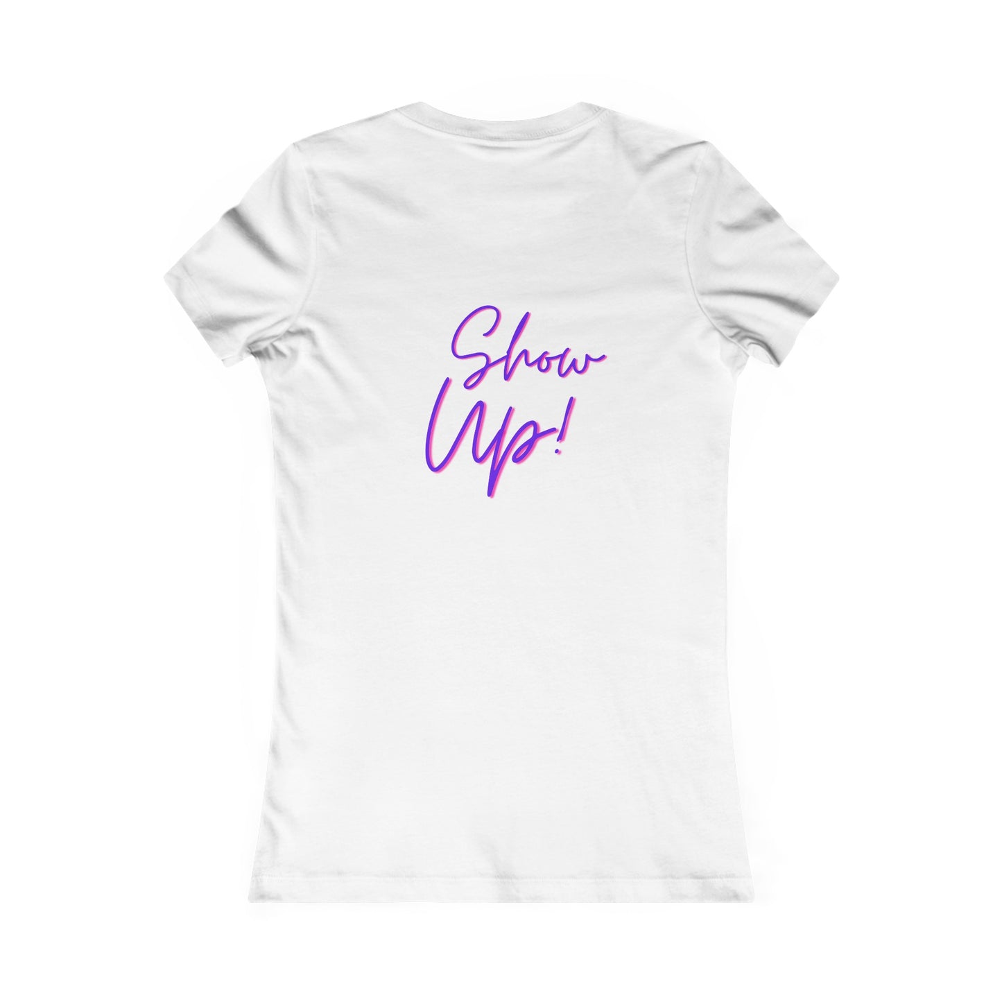 Be There!  Show Up!-Women's Favorite Tee