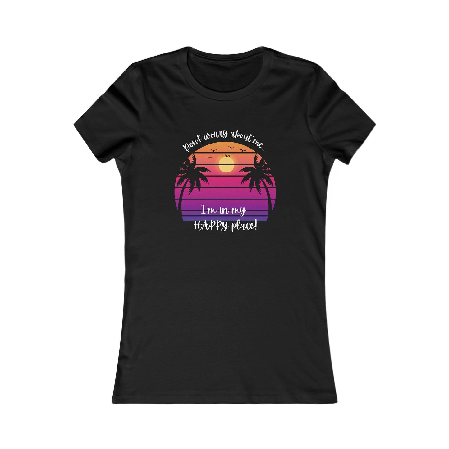 I'm in My Happy Place- Women's Favorite Tee